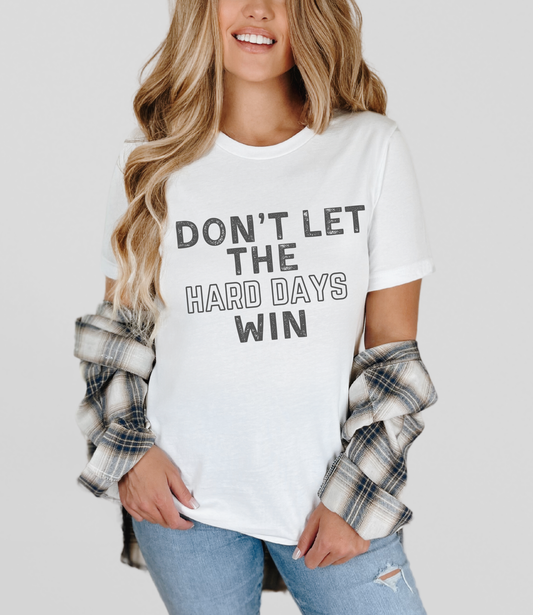 Don't Let the Hard Days Win  T-shirt or Sweatshirt